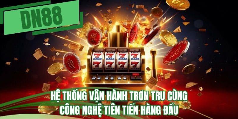 Hệ thống vận hành trơn tru cùng công nghệ tiên tiến hàng đầu
